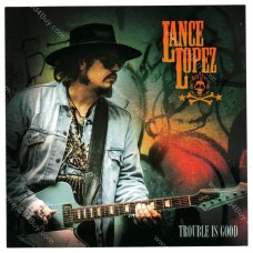 LANCE LOPEZ - Trouble Is Good - CD LANCE LOPEZ - Trouble Is Good - CD